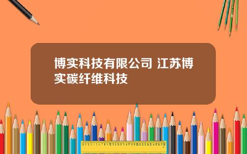 博实科技有限公司 江苏博实碳纤维科技