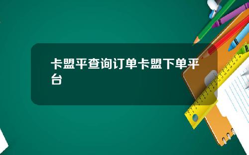 卡盟平查询订单卡盟下单平台