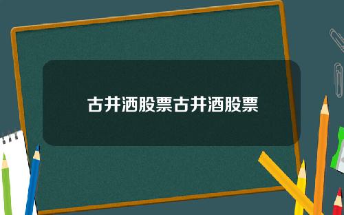 古井洒股票古井酒股票