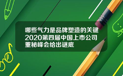 哪些气力是品牌塑造的关键2020第四届中国上市公司董秘峰会给出谜底