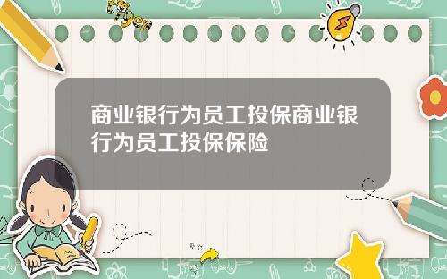 商业银行为员工投保商业银行为员工投保保险