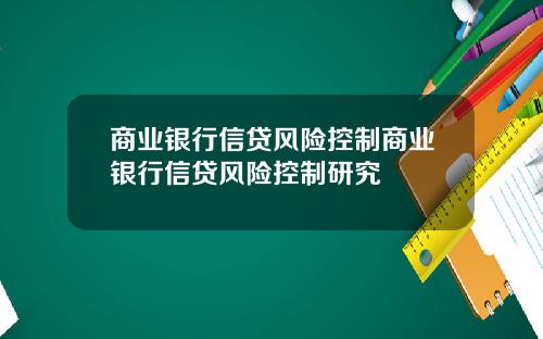 商业银行信贷风险控制商业银行信贷风险控制研究