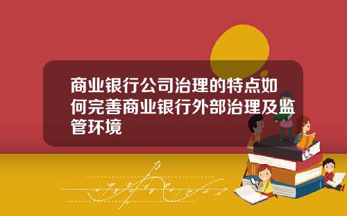 商业银行公司治理的特点如何完善商业银行外部治理及监管环境