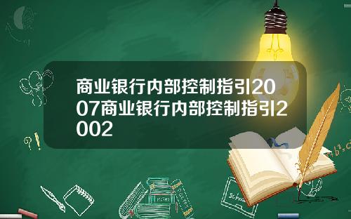 商业银行内部控制指引2007商业银行内部控制指引2002