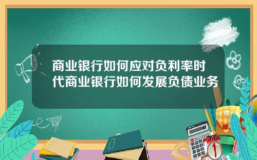 商业银行如何应对负利率时代商业银行如何发展负债业务