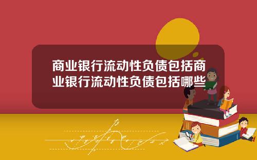商业银行流动性负债包括商业银行流动性负债包括哪些