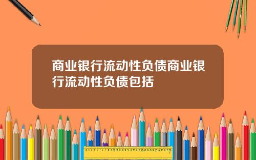 商业银行流动性负债商业银行流动性负债包括