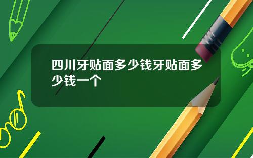 四川牙贴面多少钱牙贴面多少钱一个
