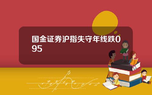 国金证券沪指失守年线跌095