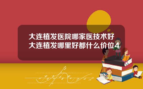 大连植发医院哪家医技术好大连植发哪里好都什么价位4