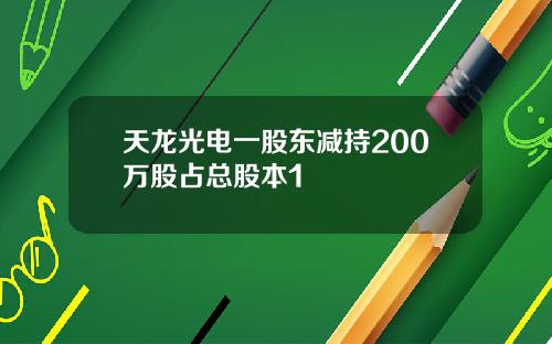 天龙光电一股东减持200万股占总股本1