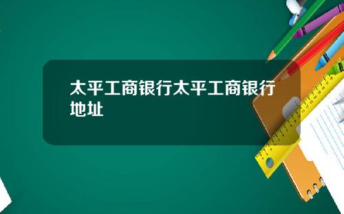 太平工商银行太平工商银行地址
