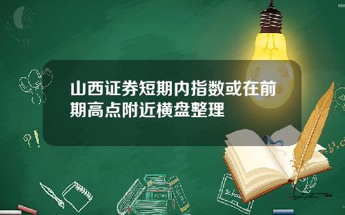 山西证券短期内指数或在前期高点附近横盘整理