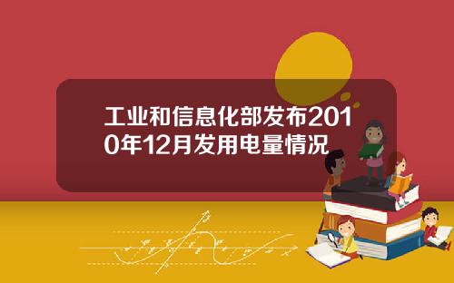 工业和信息化部发布2010年12月发用电量情况