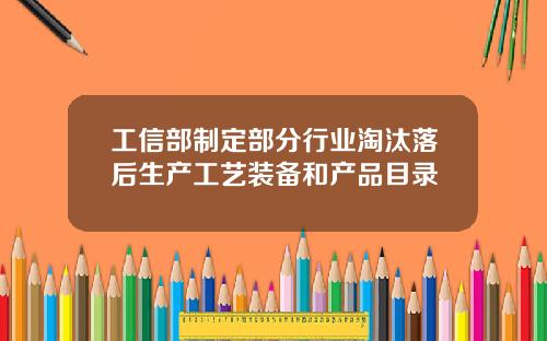 工信部制定部分行业淘汰落后生产工艺装备和产品目录