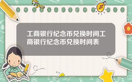 工商银行纪念币兑换时间工商银行纪念币兑换时间表