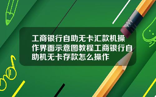 工商银行自助无卡汇款机操作界面示意图教程工商银行自助机无卡存款怎么操作