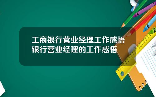 工商银行营业经理工作感悟银行营业经理的工作感悟