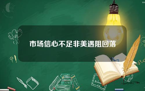 市场信心不足非美遇阻回落