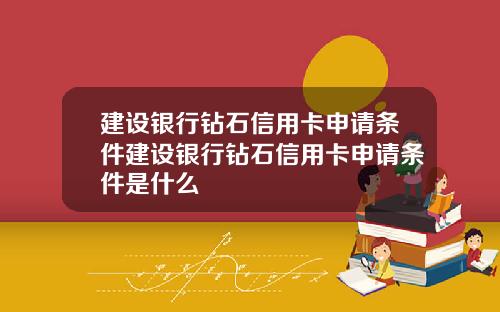 建设银行钻石信用卡申请条件建设银行钻石信用卡申请条件是什么