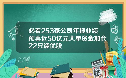 必看253家公司年报业绩预喜近50亿元大单资金加仓22只绩优股
