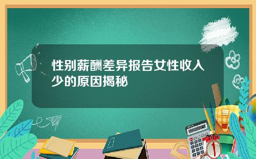 性别薪酬差异报告女性收入少的原因揭秘