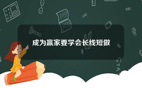 成为赢家要学会长线短做
