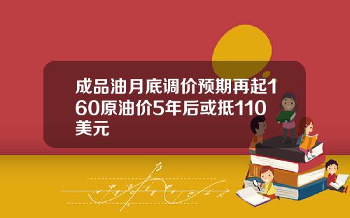 成品油月底调价预期再起160原油价5年后或抵110美元