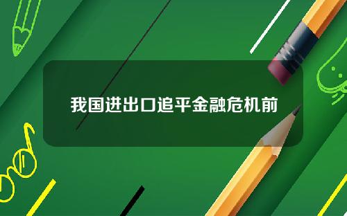 我国进出口追平金融危机前