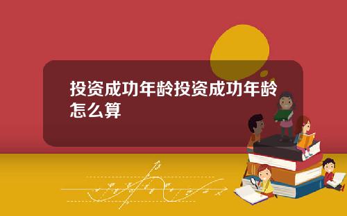 投资成功年龄投资成功年龄怎么算