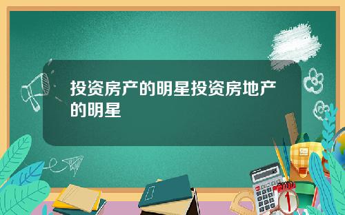 投资房产的明星投资房地产的明星