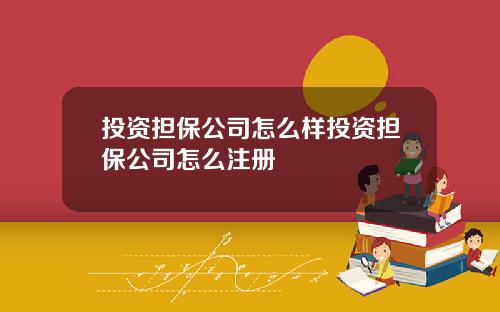 投资担保公司怎么样投资担保公司怎么注册