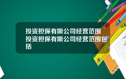 投资担保有限公司经营范围投资担保有限公司经营范围包括