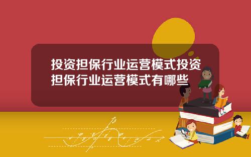 投资担保行业运营模式投资担保行业运营模式有哪些