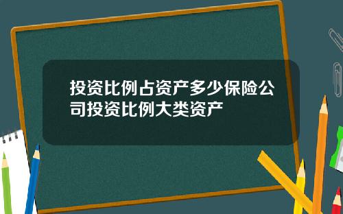 投资比例占资产多少保险公司投资比例大类资产