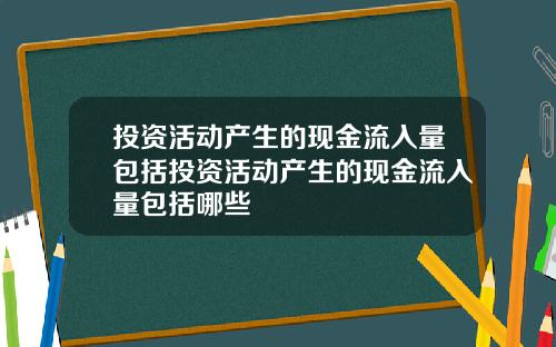 投资活动产生的现金流入量包括投资活动产生的现金流入量包括哪些