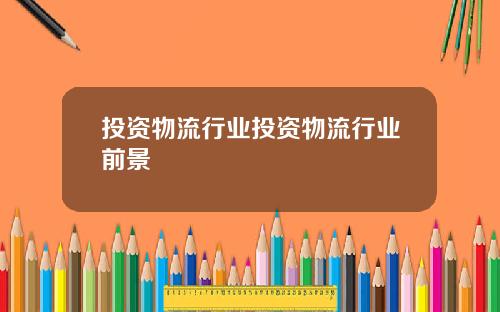 投资物流行业投资物流行业前景