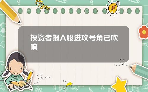 投资者报A股进攻号角已吹响