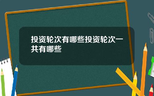 投资轮次有哪些投资轮次一共有哪些