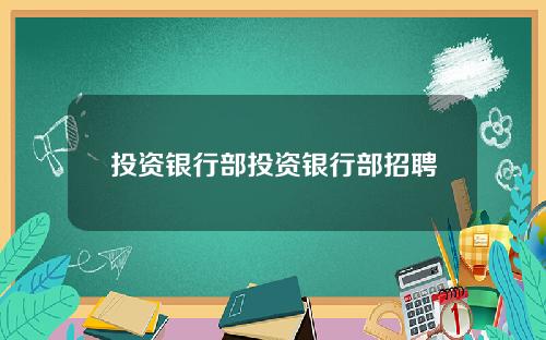 投资银行部投资银行部招聘