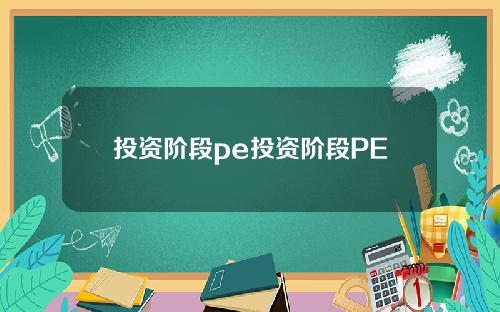 投资阶段pe投资阶段PE