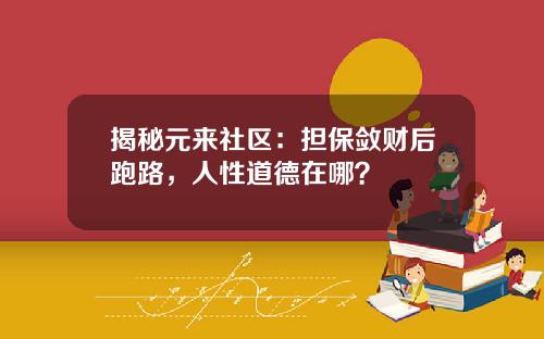 揭秘元来社区：担保敛财后跑路，人性道德在哪？
