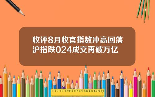 收评8月收官指数冲高回落沪指跌024成交再破万亿