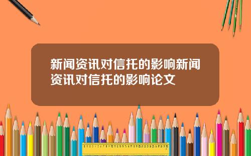 新闻资讯对信托的影响新闻资讯对信托的影响论文