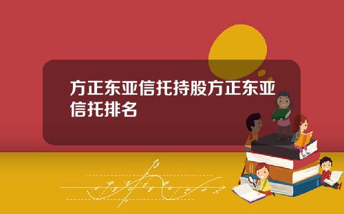方正东亚信托持股方正东亚信托排名