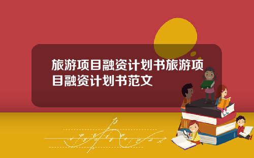 旅游项目融资计划书旅游项目融资计划书范文
