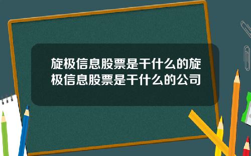 旋极信息股票是干什么的旋极信息股票是干什么的公司