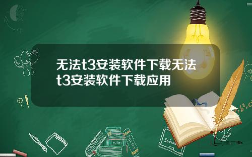 无法t3安装软件下载无法t3安装软件下载应用