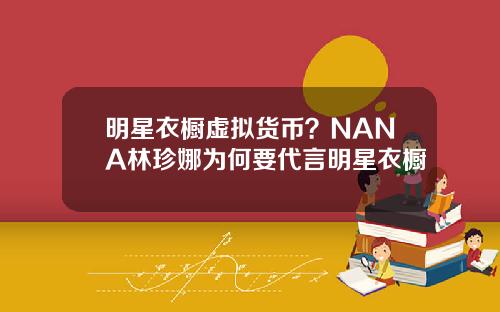 明星衣橱虚拟货币?NANA林珍娜为何要代言明星衣橱