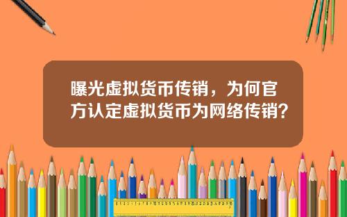 曝光虚拟货币传销,为何官方认定虚拟货币为网络传销?